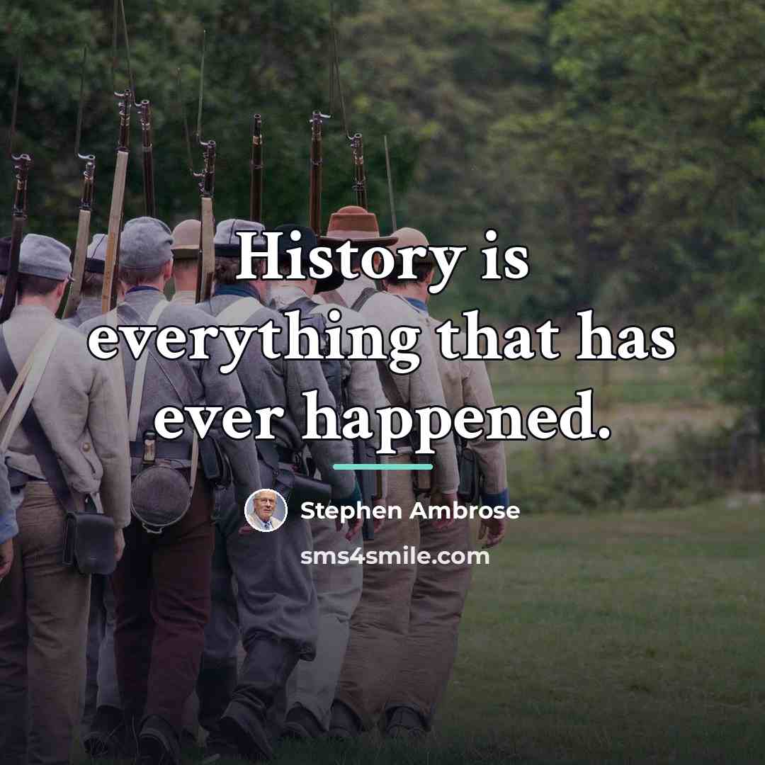 “History is everything that has ever happened.…” quote by Stephen Ambrose