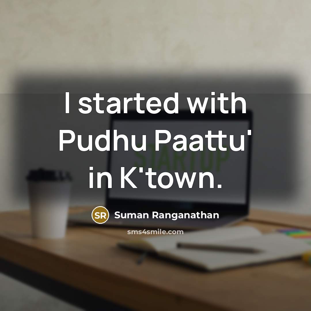 “I started with Pudhu Paattu' in K'town.…” quote by Suman Ranganathan