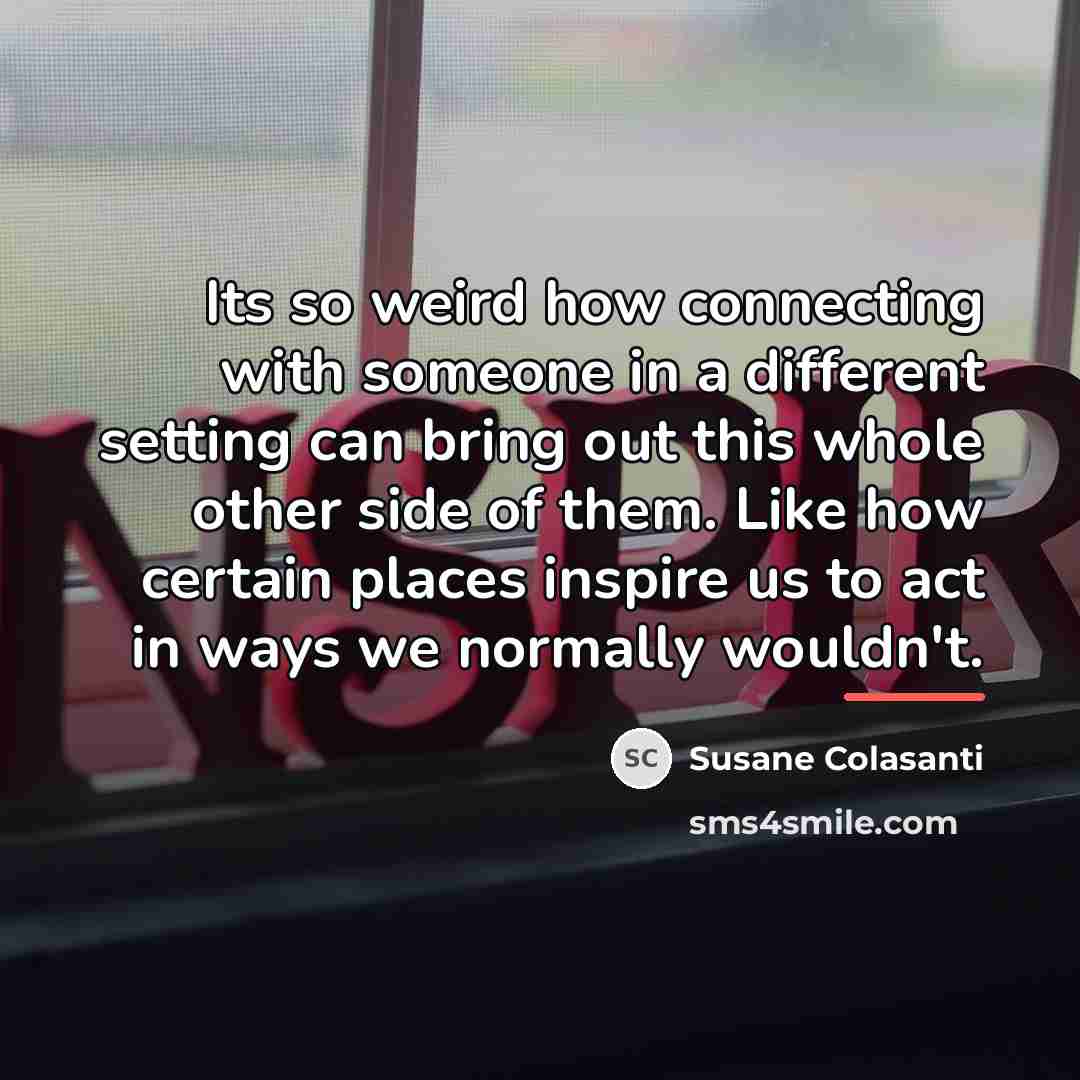 “Its so weird how connecting with someone in a different…” quote by Susane Colasanti