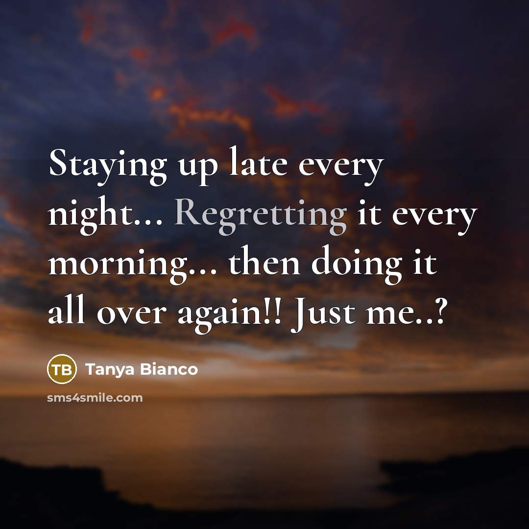 “Staying up late every night... Regretting it every morning... then…” quote by Tanya Bianco