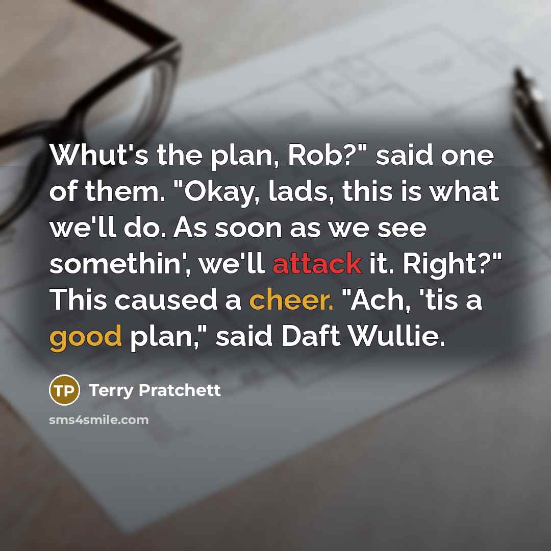 “Whut's the plan, Rob?" said one of them. "Okay, lads,…” quote by Terry Pratchett