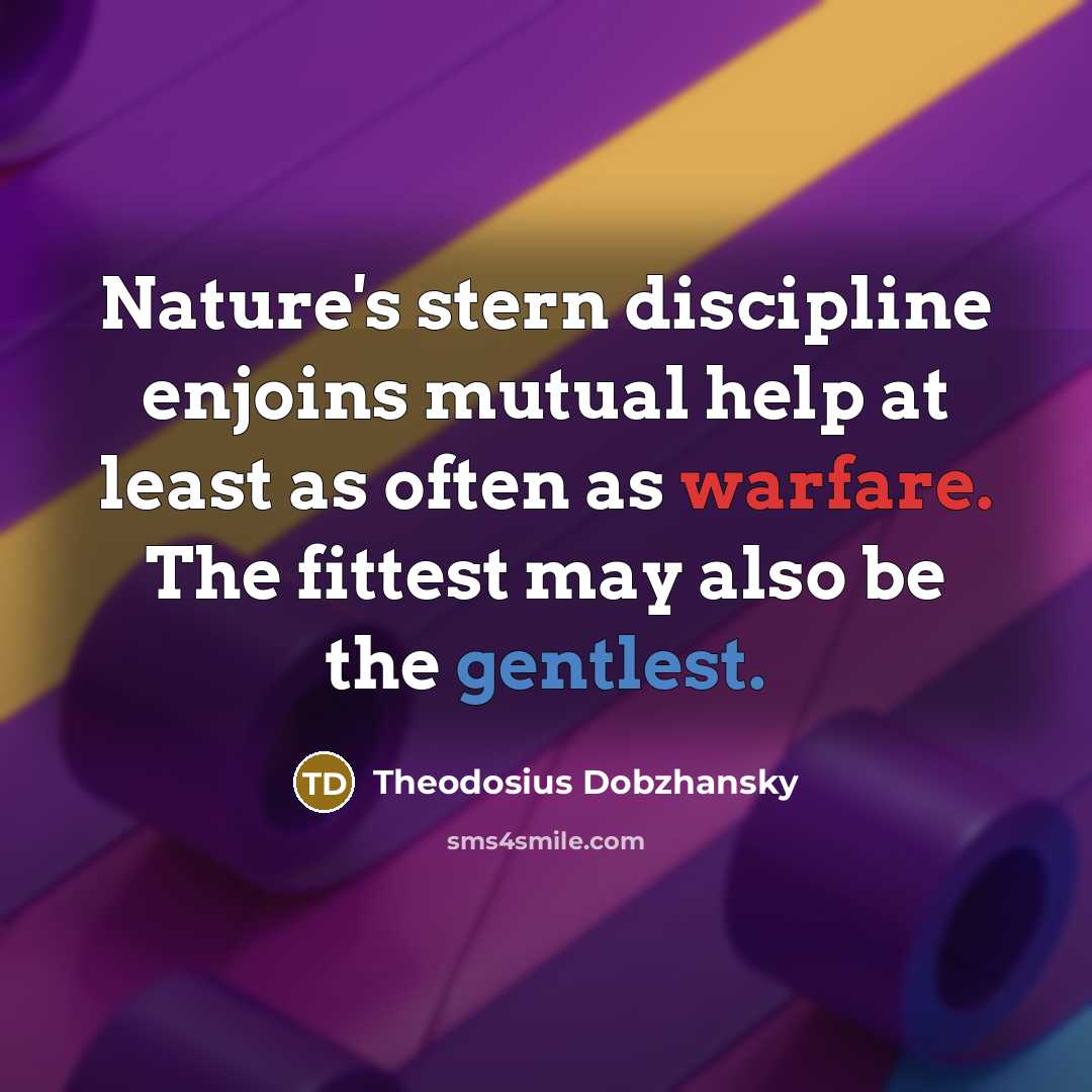 “Nature's stern discipline enjoins mutual help at least as often…” quote by Theodosius Dobzhansky