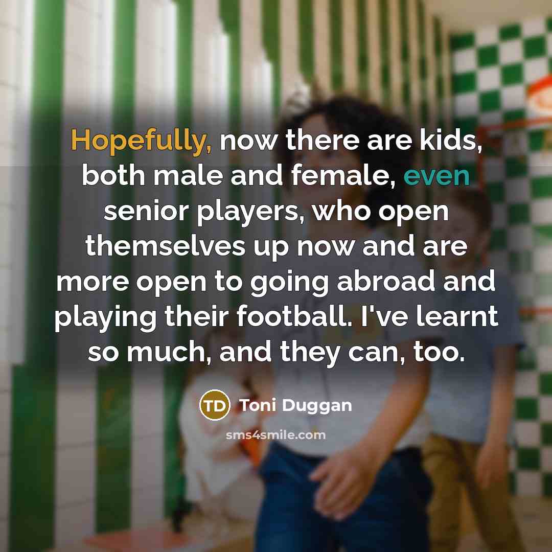 “Hopefully, now there are kids, both male and female, even…” quote by Toni Duggan