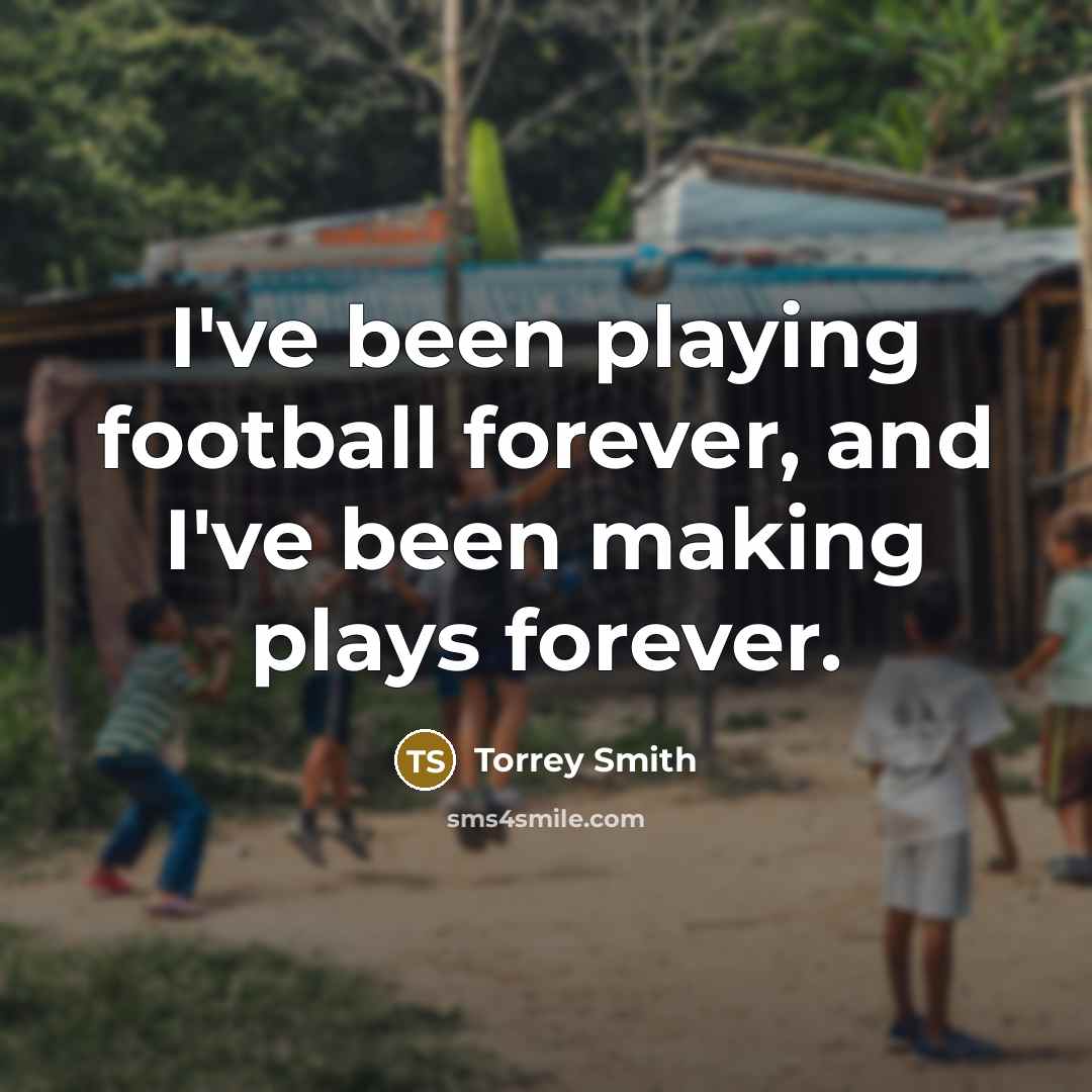 “I've been playing football forever, and I've been making plays…” quote by Torrey Smith