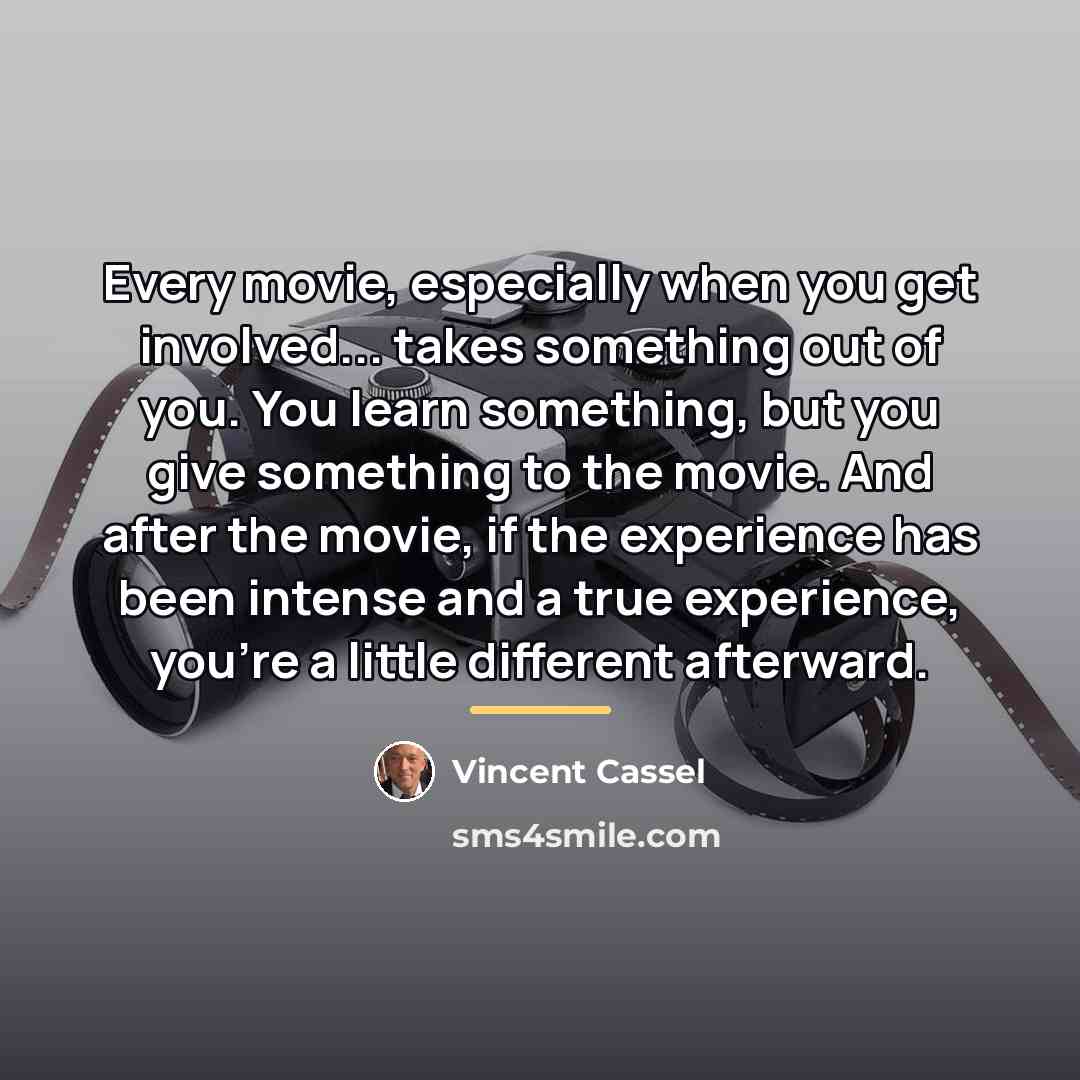 “Every movie, especially when you get involved... takes something out…” quote by Vincent Cassel