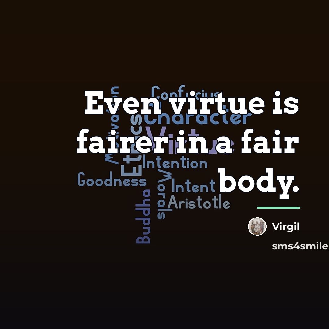 “Even virtue is fairer in a fair body.…” quote by Virgil