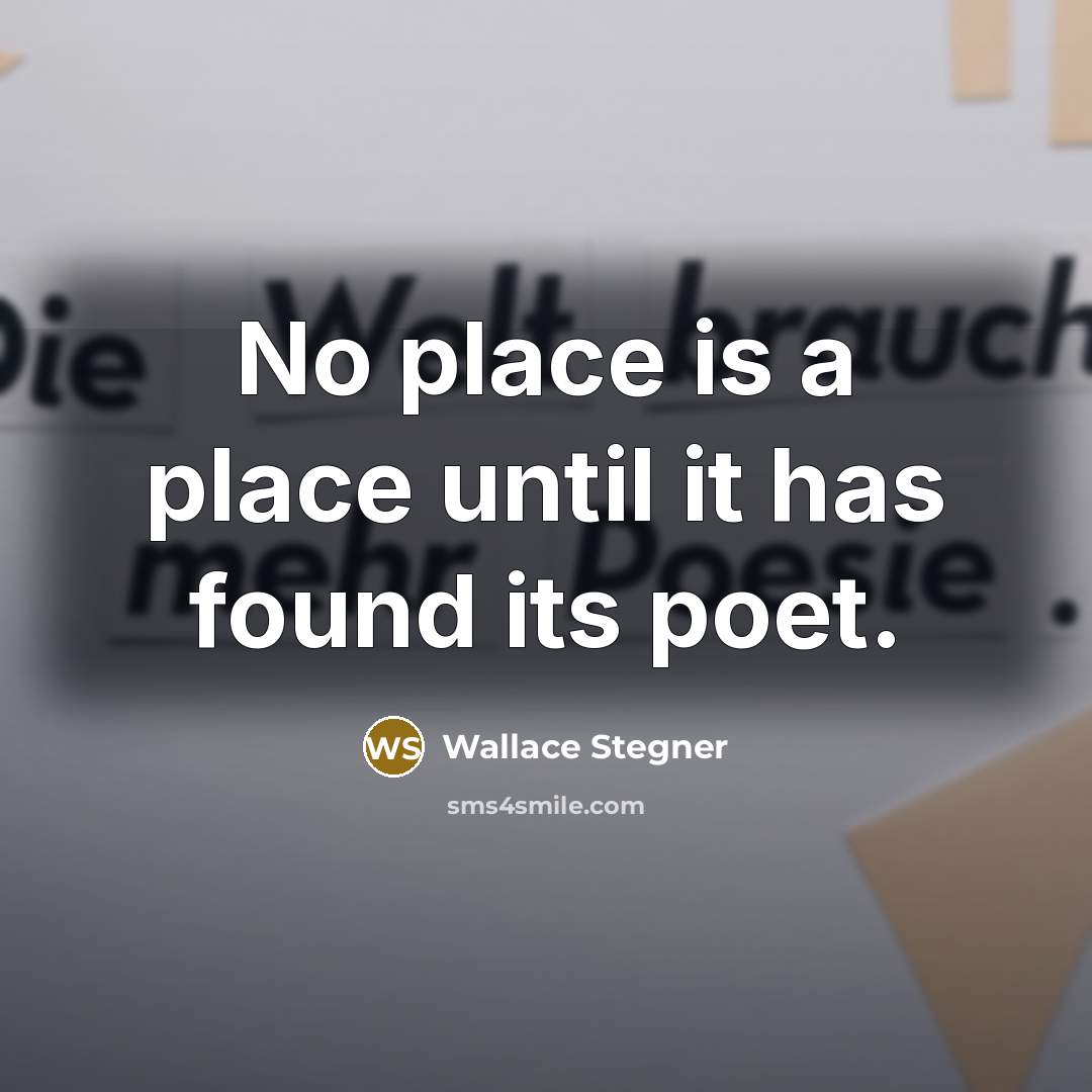 “No place is a place until it has found its…” quote by Wallace Stegner