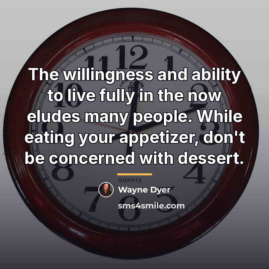 “The willingness and ability to live fully in the now…” quote by Wayne Dyer