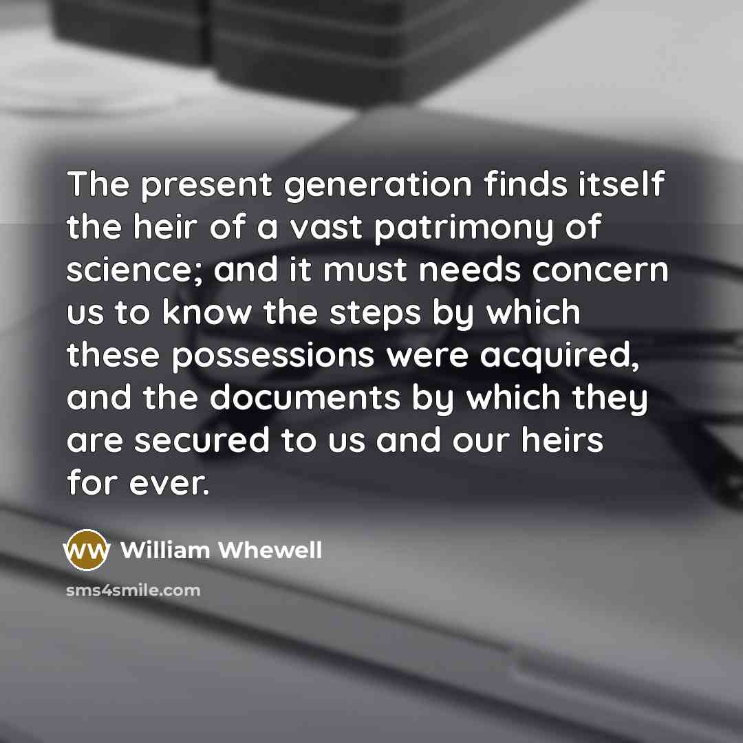“The present generation finds itself the heir of a vast…” quote by William Whewell