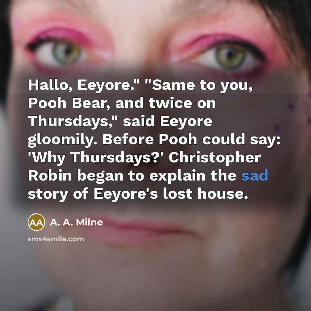 “Hallo, Eeyore." "Same to you, Pooh Bear, and twice on…” quote by A. A. Milne
