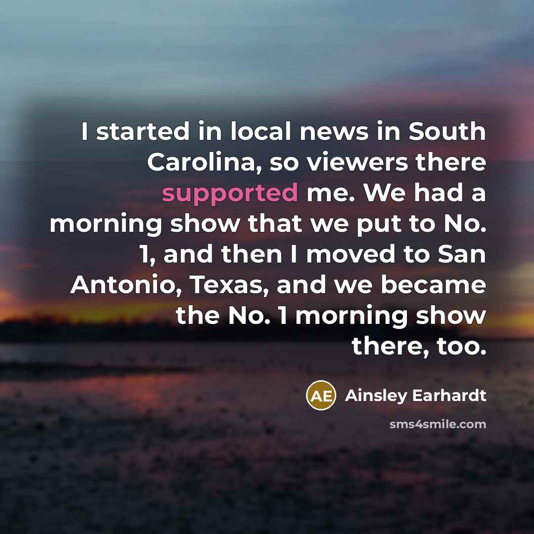 “I started in local news in South Carolina, so viewers…” quote by Ainsley Earhardt