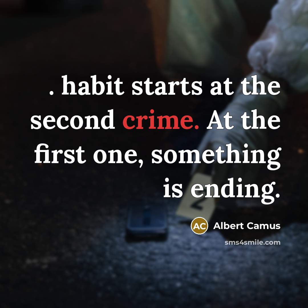 “. habit starts at the second crime. At the first…” quote by Albert Camus