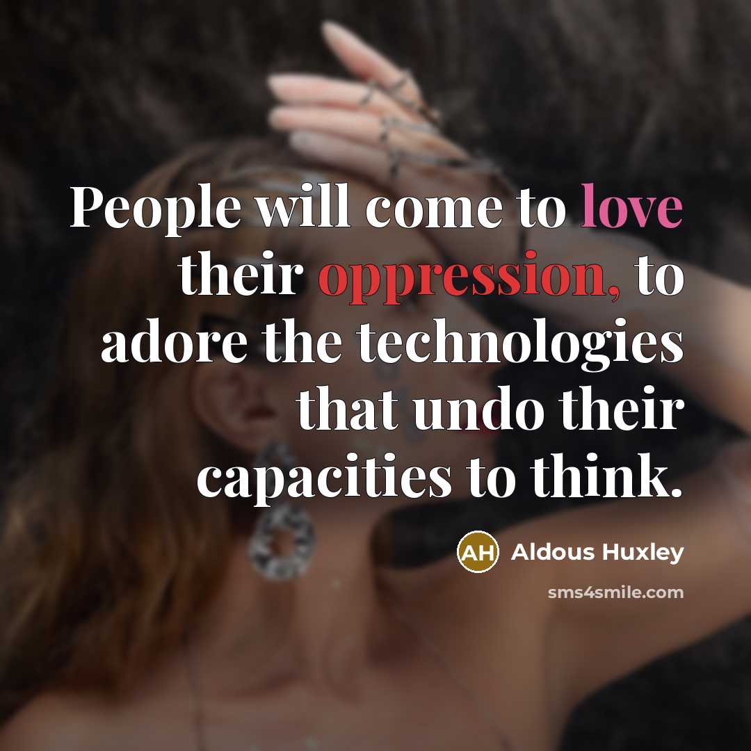 “People will come to love their oppression, to adore the…” quote by Aldous Huxley