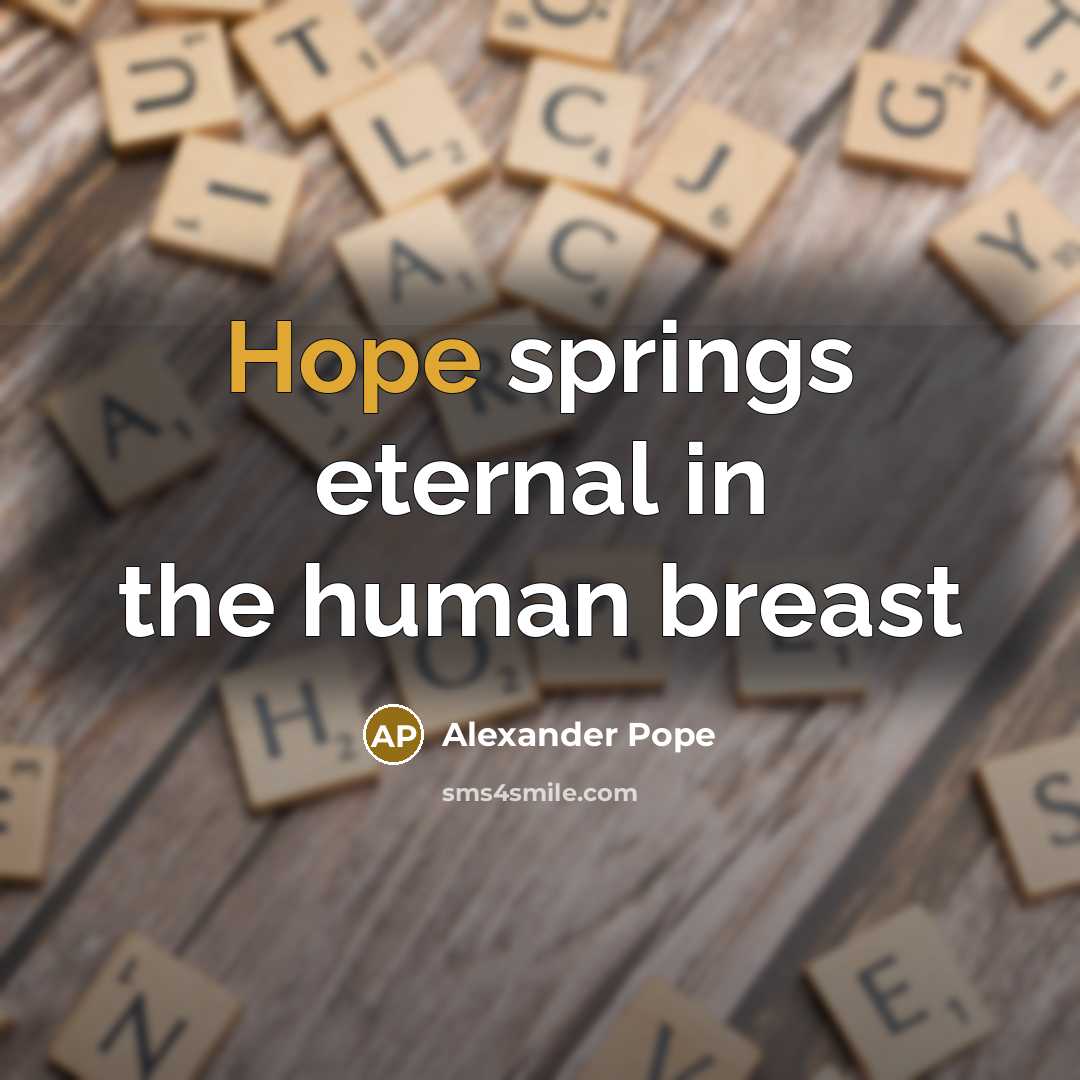 “Hope springs eternal in the human breast…” quote by Alexander Pope