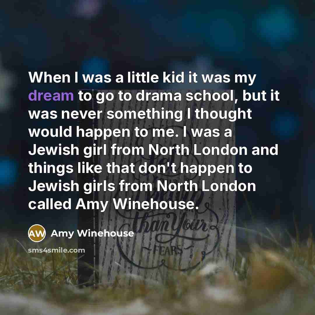 “When I was a little kid it was my dream…” quote by Amy Winehouse