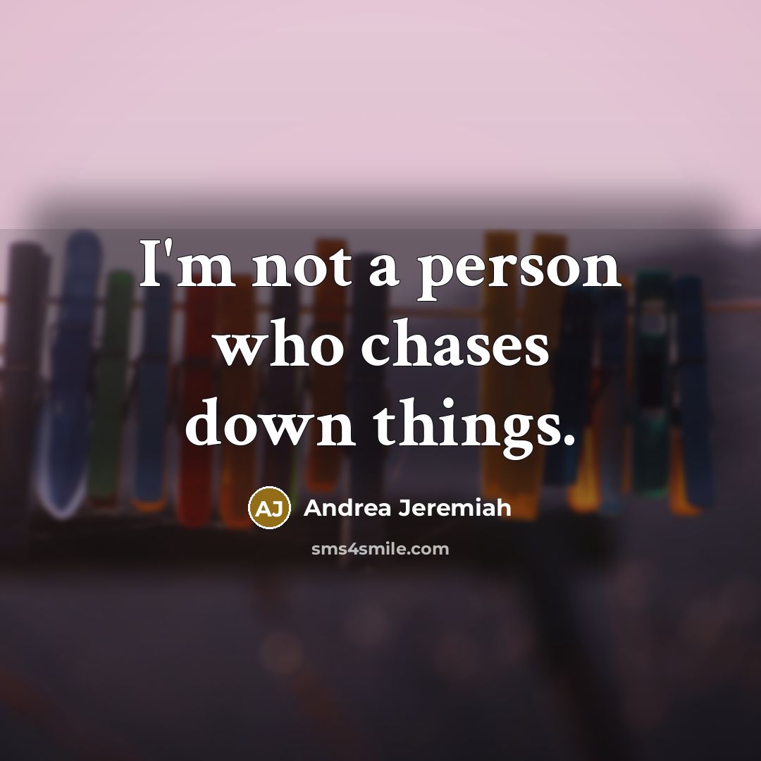 “I'm not a person who chases down things.…” quote by Andrea Jeremiah