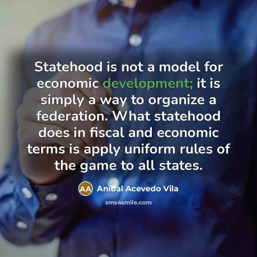 “Statehood is not a model for economic development; it is…” quote by Anibal Acevedo Vila