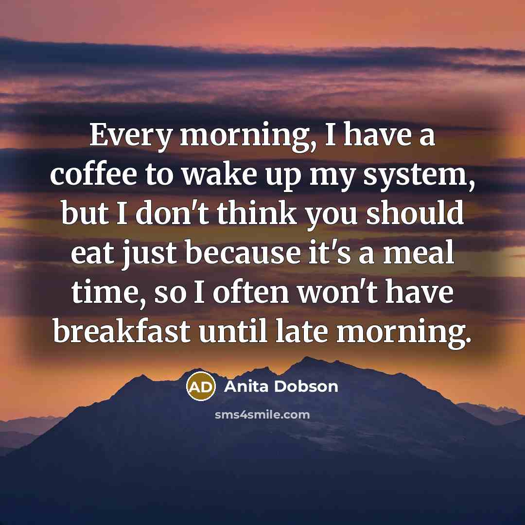 “Every morning, I have a coffee to wake up my…” quote by Anita Dobson