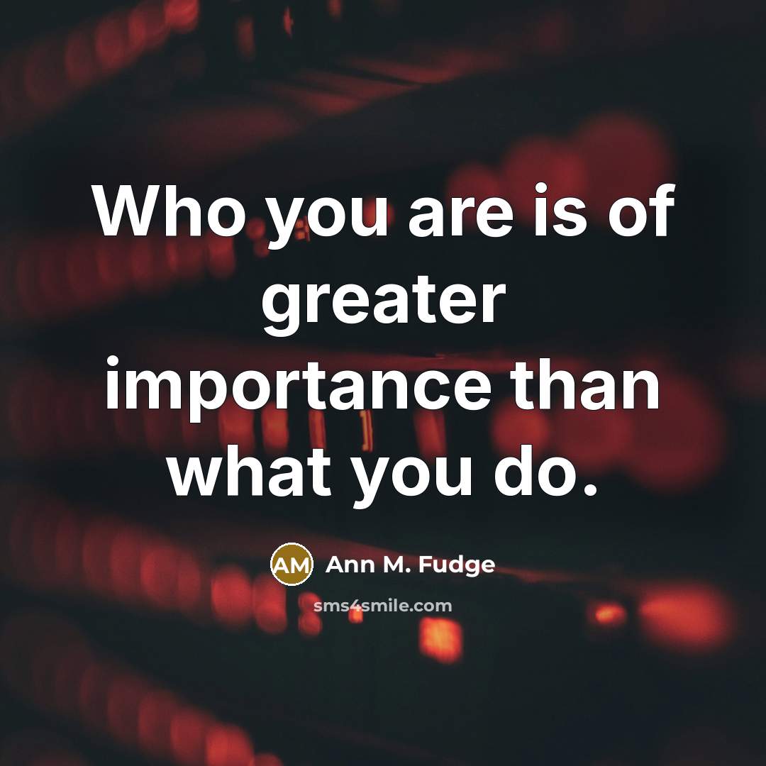 “Who you are is of greater importance than what you…” quote by Ann M. Fudge