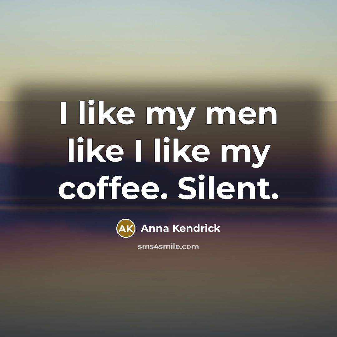 “I like my men like I like my coffee. Silent.…” quote by Anna Kendrick