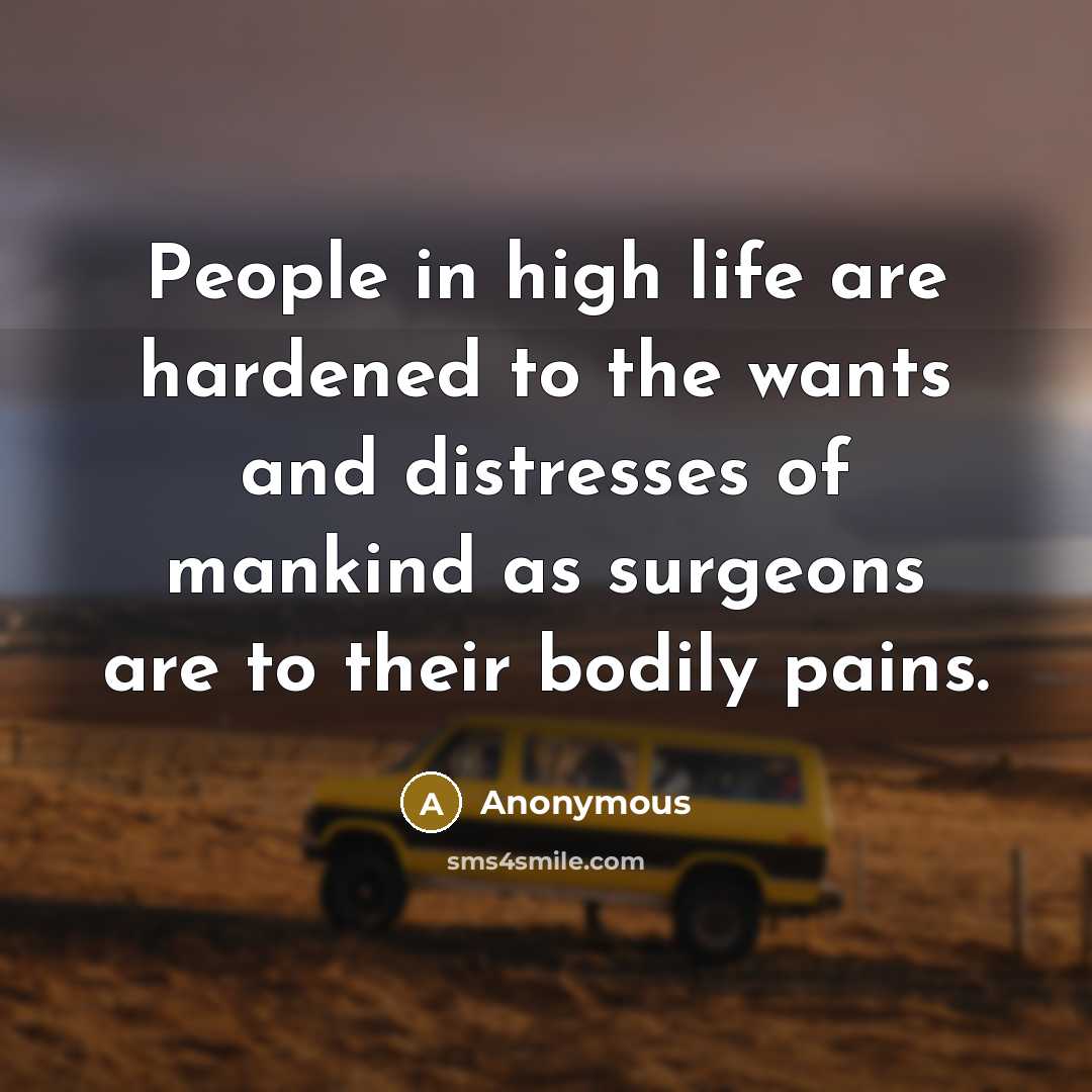 “People in high life are hardened to the wants and…” quote by Anonymous