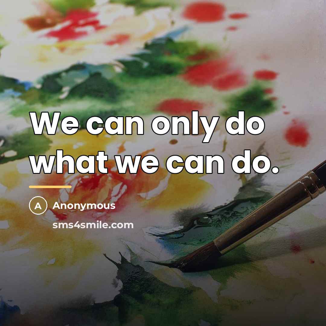 “We can only do what we can do.…” quote by Anonymous