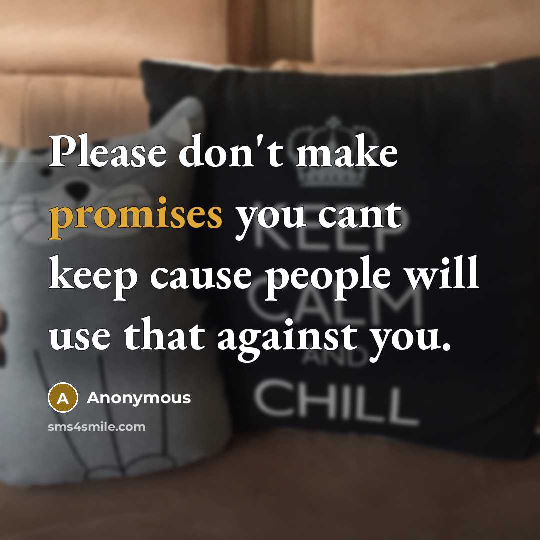 “Please don't make promises you cant keep cause people will use that against you.” quote by Anonymous