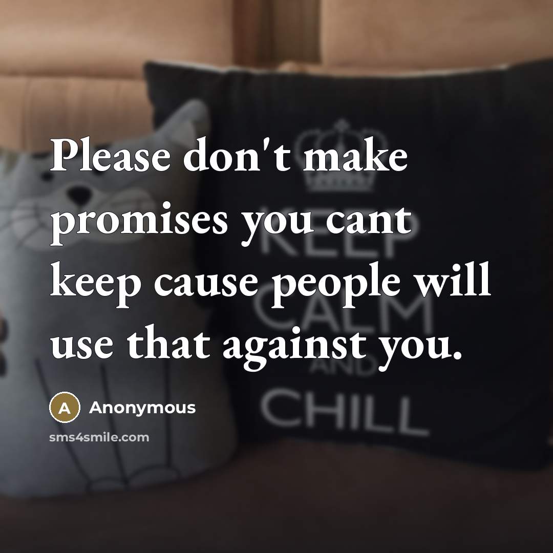 “Please don't make promises you cant keep cause people will use that against you.” quote by Anonymous