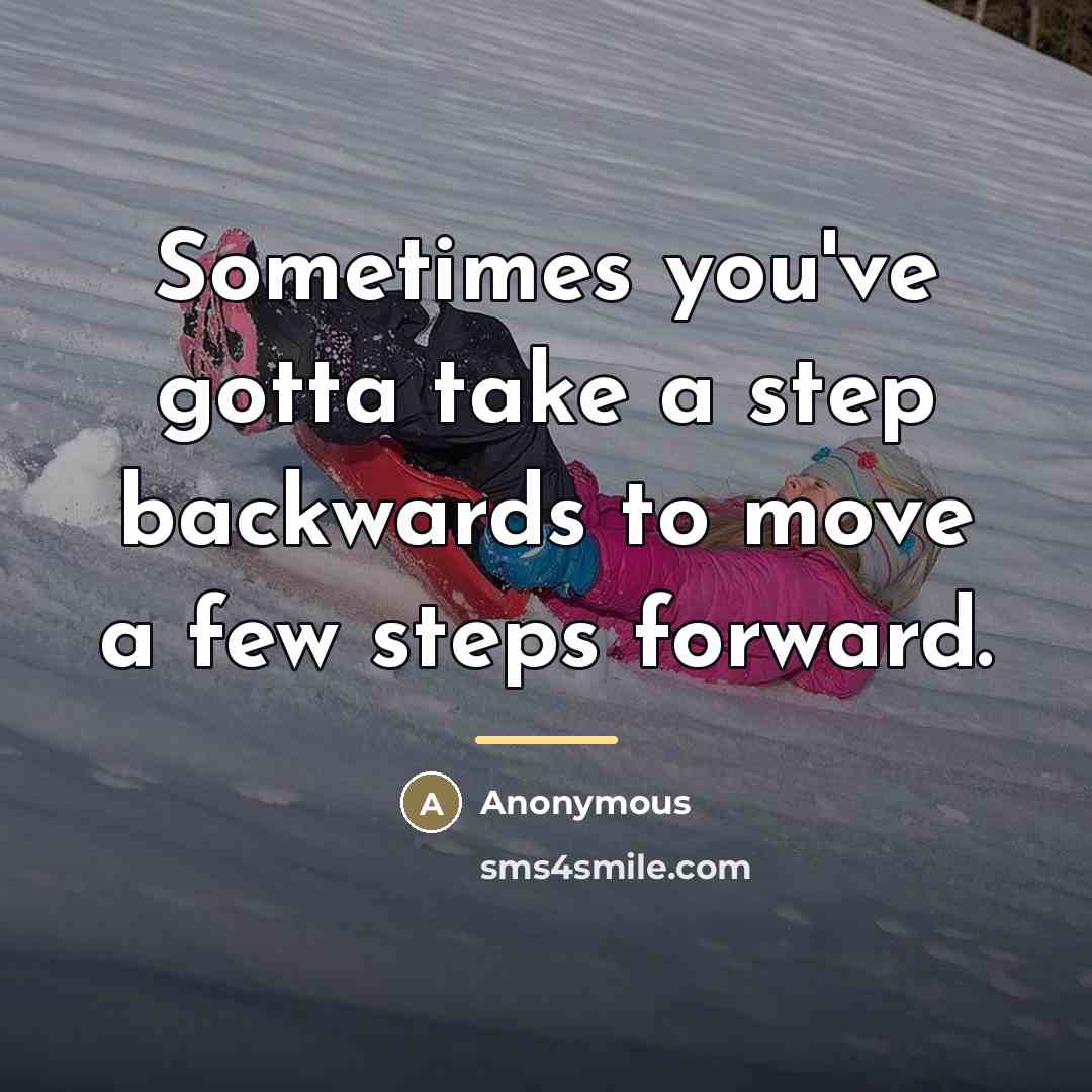 “Sometimes you've gotta take a step backwards to move a…” quote by Anonymous