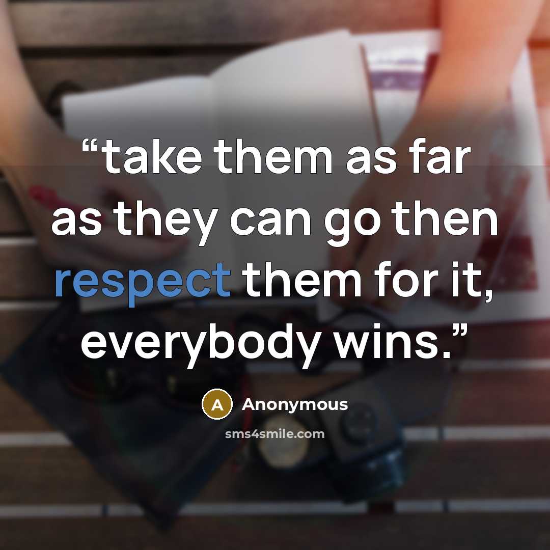 “take them as far as they can go then respect them for it, everybody wins.” quote by Anonymous