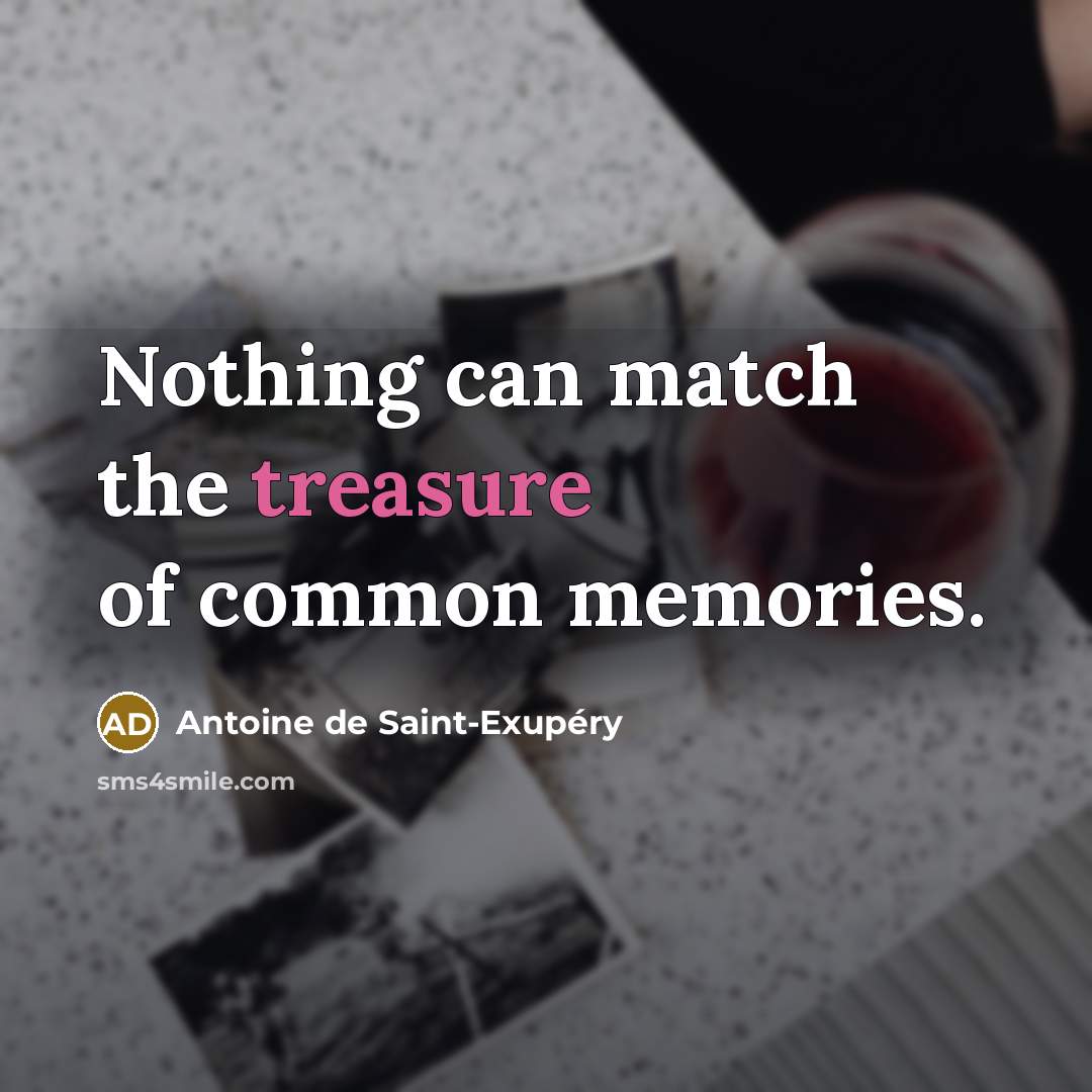 “Nothing can match the treasure of common memories.…” quote by Antoine de Saint-Exupery