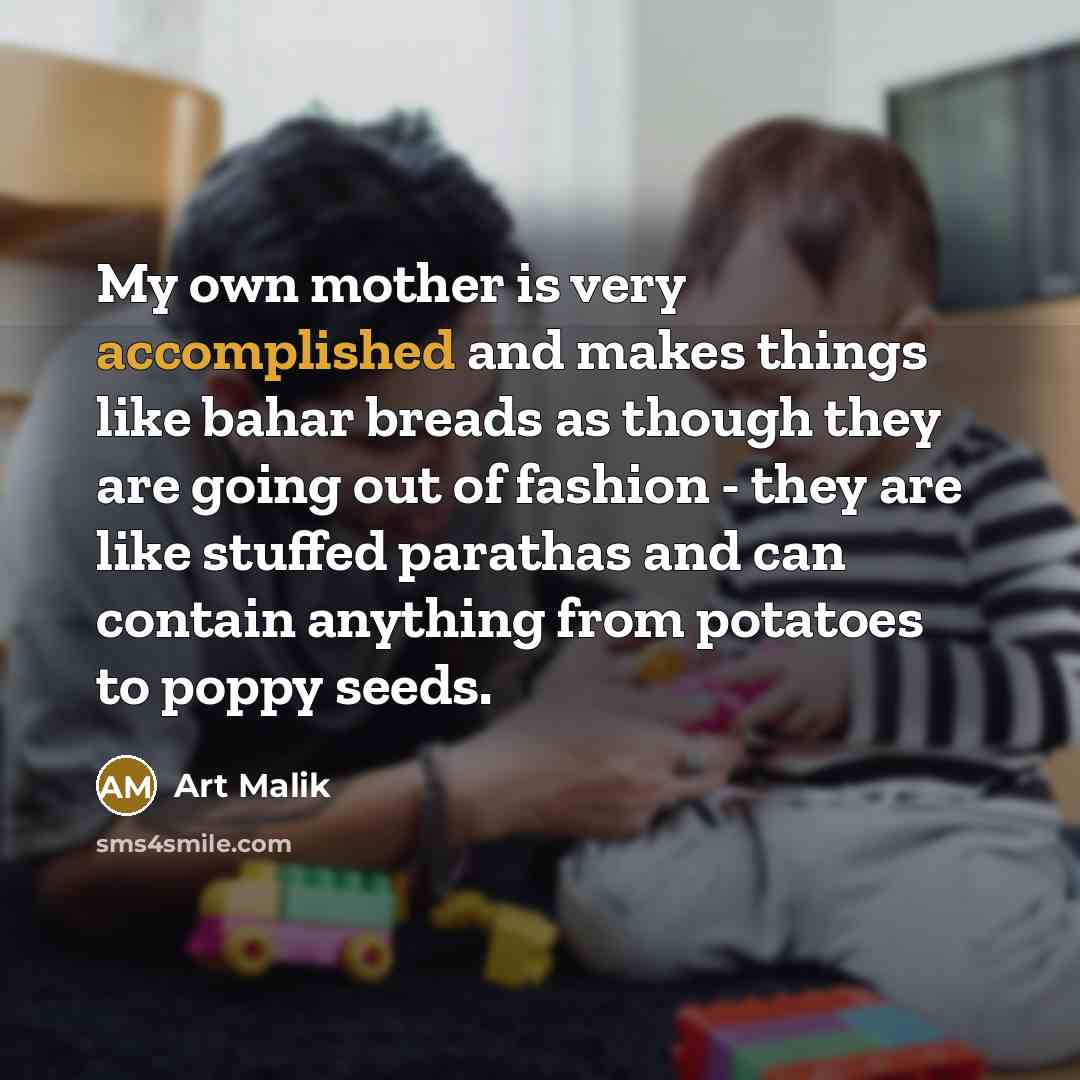 “My own mother is very accomplished and makes things like…” quote by Art Malik