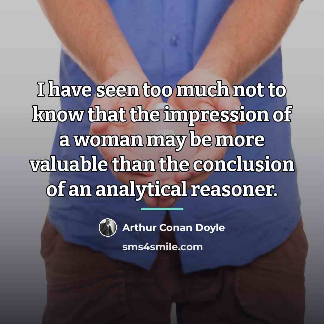 “I have seen too much not to know that the…” quote by Arthur Conan Doyle