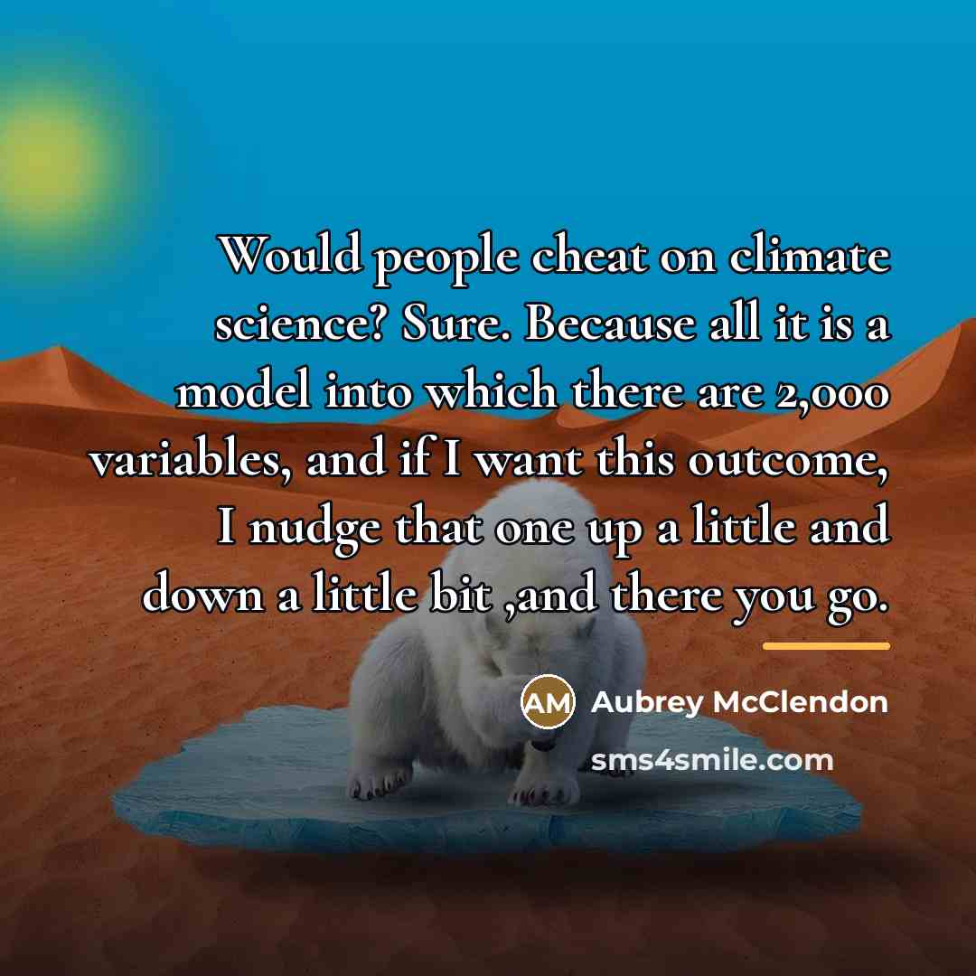 “Would people cheat on climate science? Sure. Because all it…” quote by Aubrey McClendon