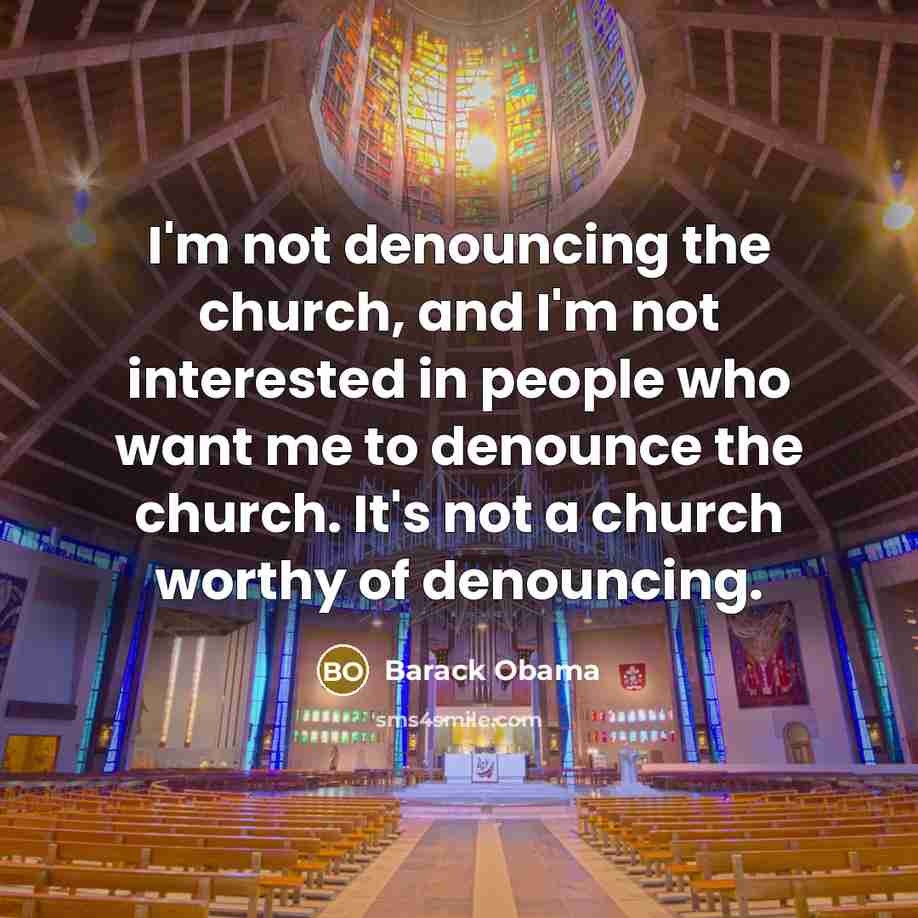 “I'm not denouncing the church, and I'm not interested in…” quote by Barack Obama