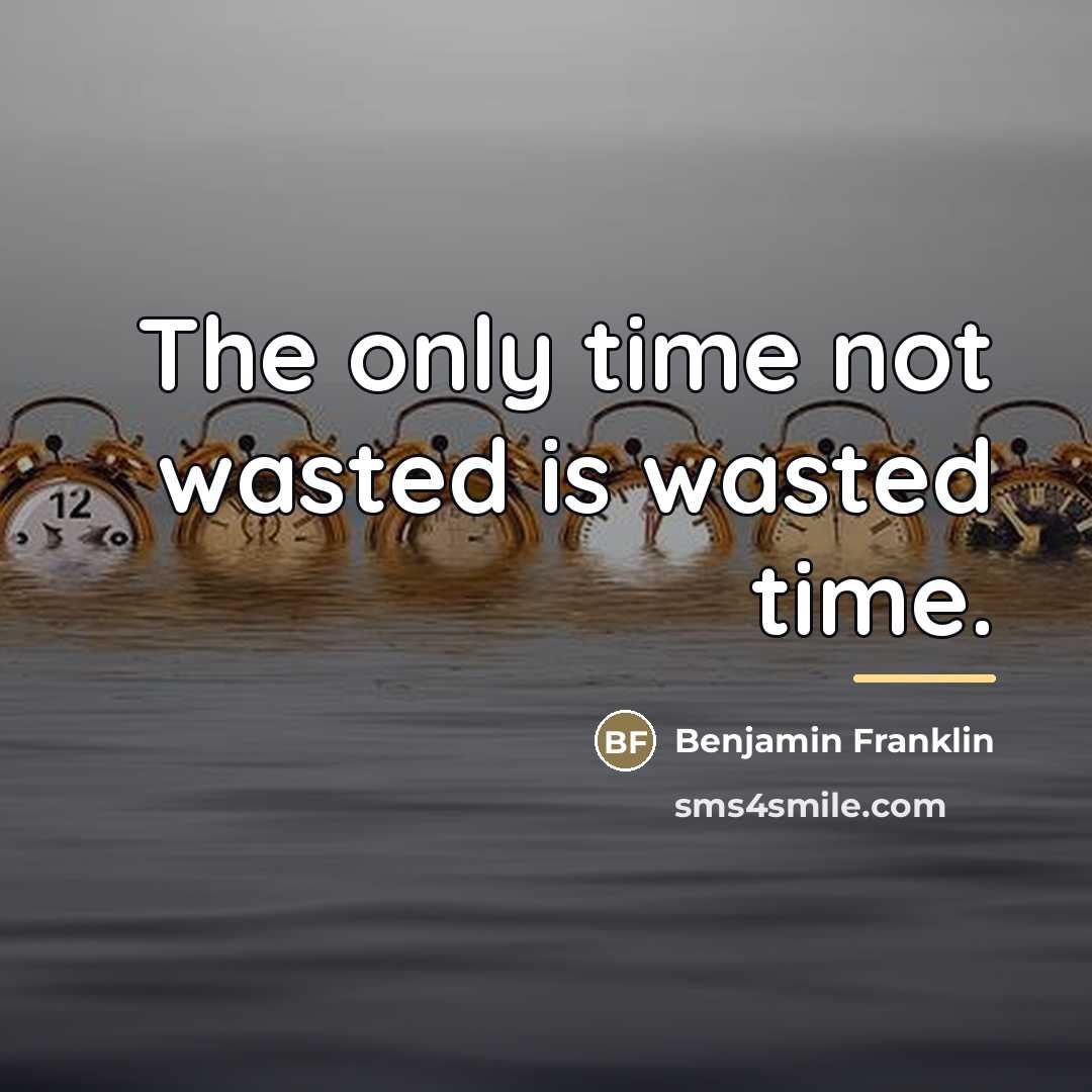 “The only time not wasted is wasted time.…” quote by Benjamin Franklin