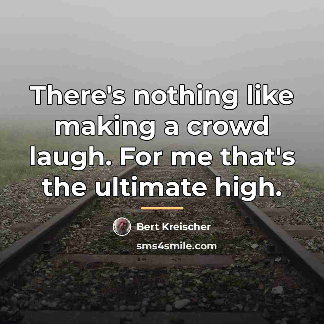 “There's nothing like making a crowd laugh. For me that's…” quote by Bert Kreischer
