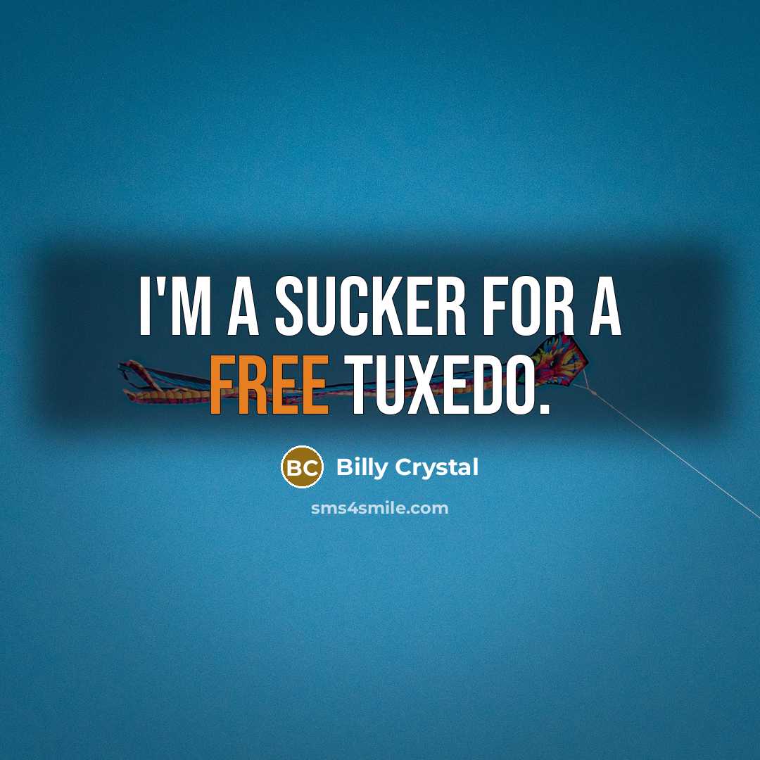 “I'm a sucker for a free tuxedo.…” quote by Billy Crystal