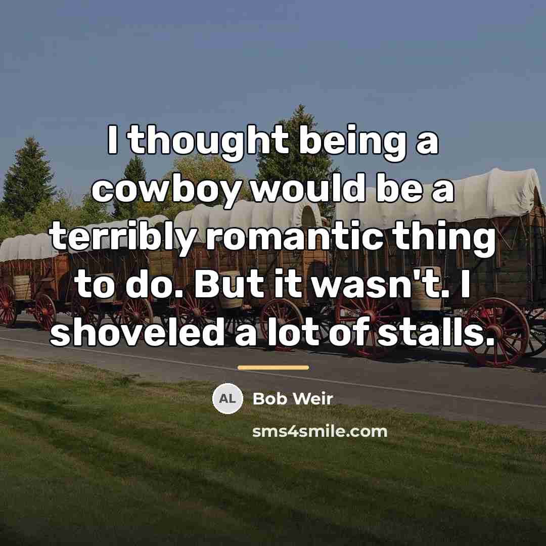 “I thought being a cowboy would be a terribly romantic…” quote by Bob Weir