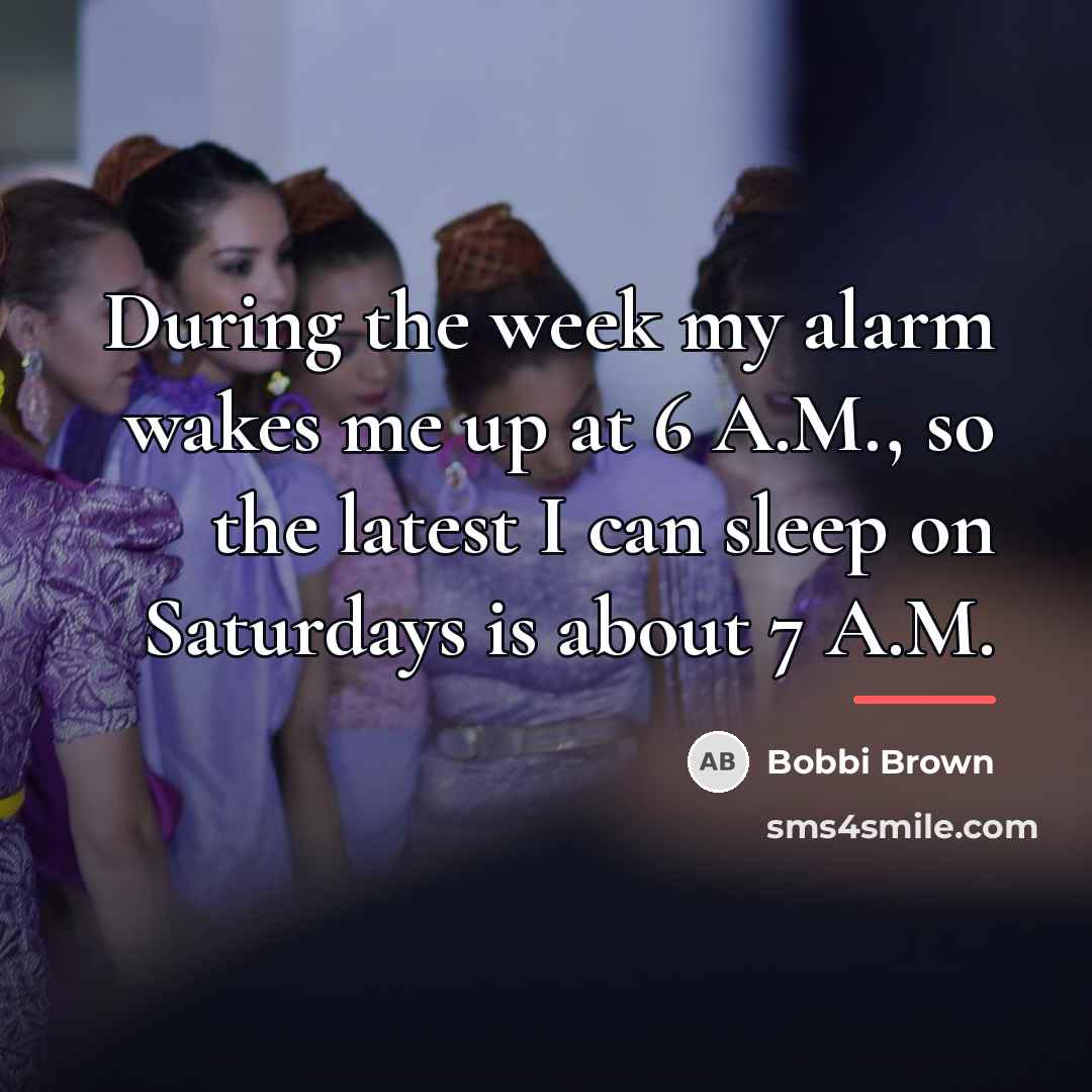 “During the week my alarm wakes me up at 6…” quote by Bobbi Brown