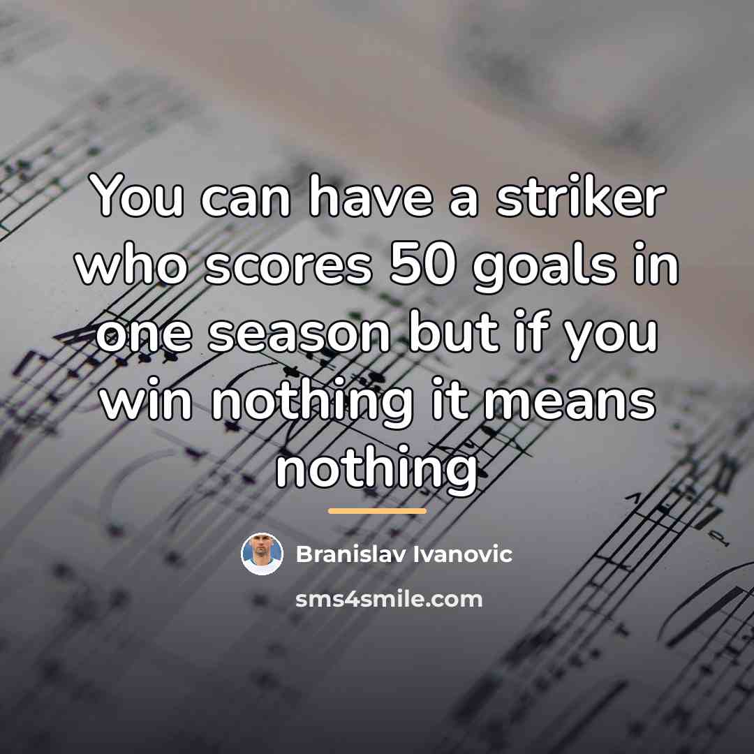 “You can have a striker who scores 50 goals in…” quote by Branislav Ivanovic
