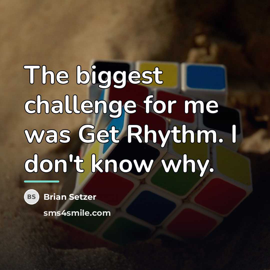 “The biggest challenge for me was Get Rhythm. I don't…” quote by Brian Setzer