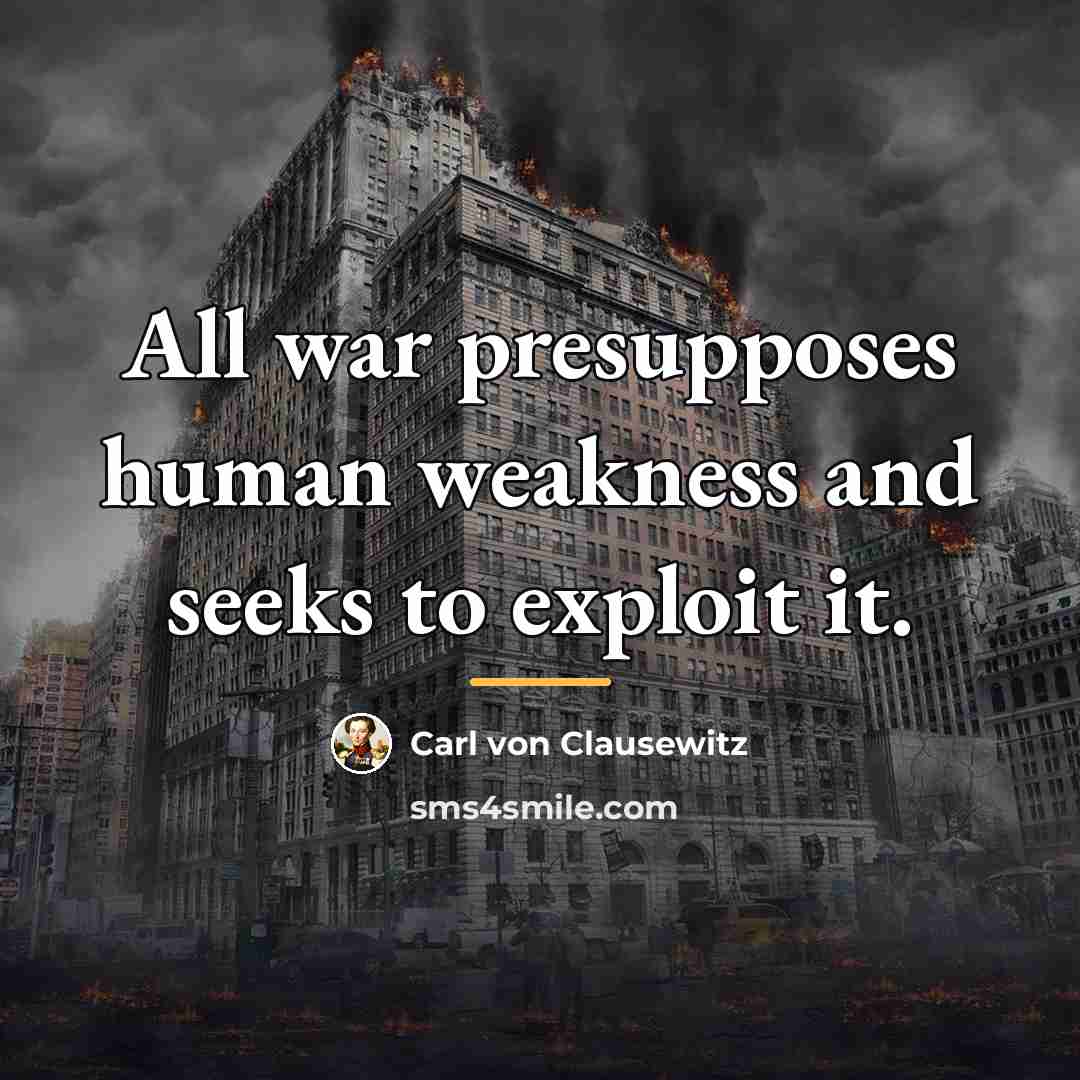 “All war presupposes human weakness and seeks to exploit it.…” quote by Carl von Clausewitz