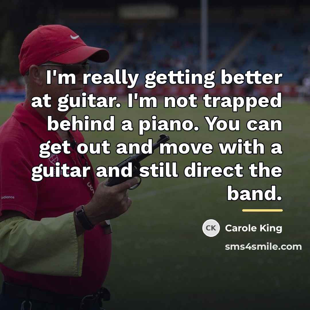 “I'm really getting better at guitar. I'm not trapped behind…” quote by Carole King