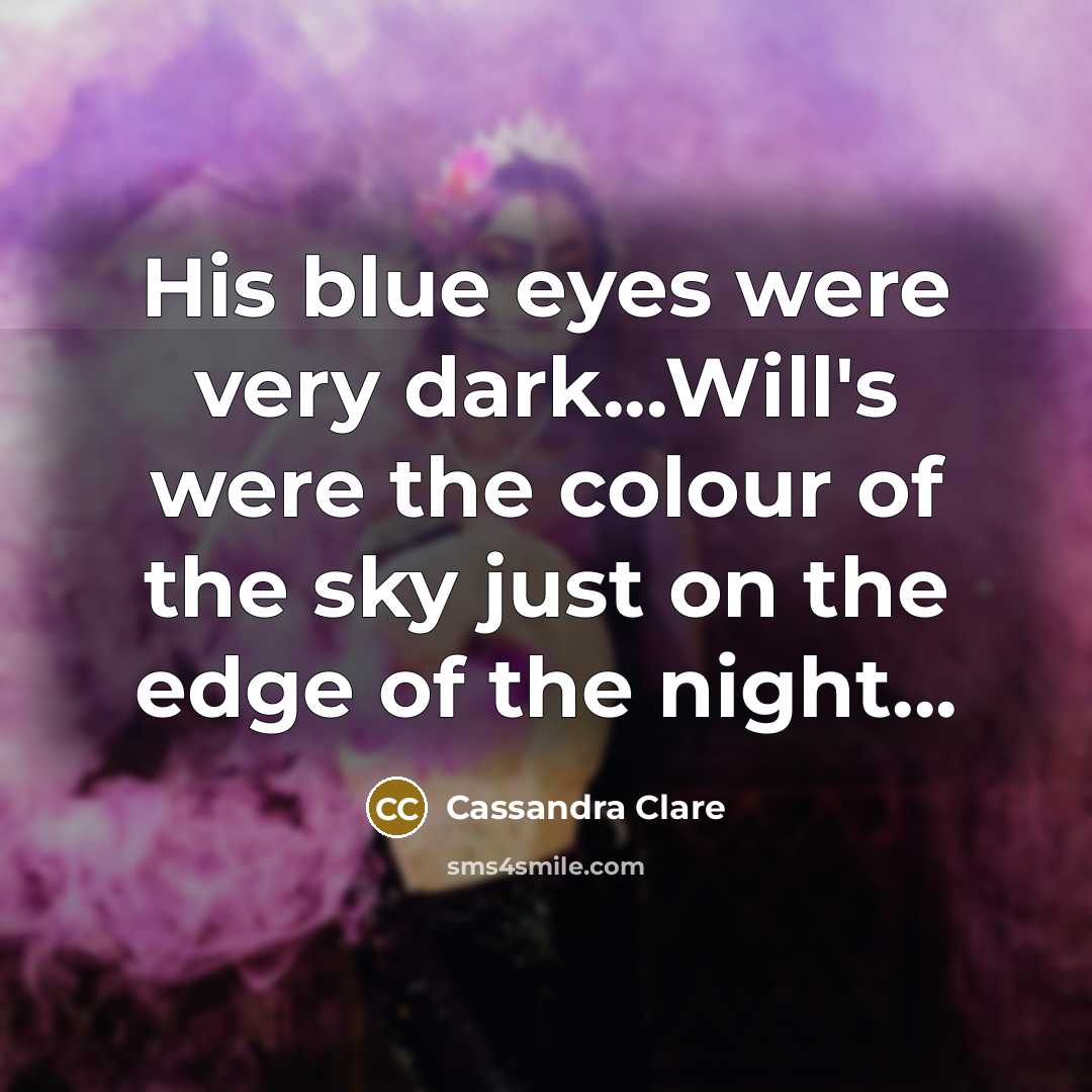 “His blue eyes were very dark...Will's were the colour of…” quote by Cassandra Clare