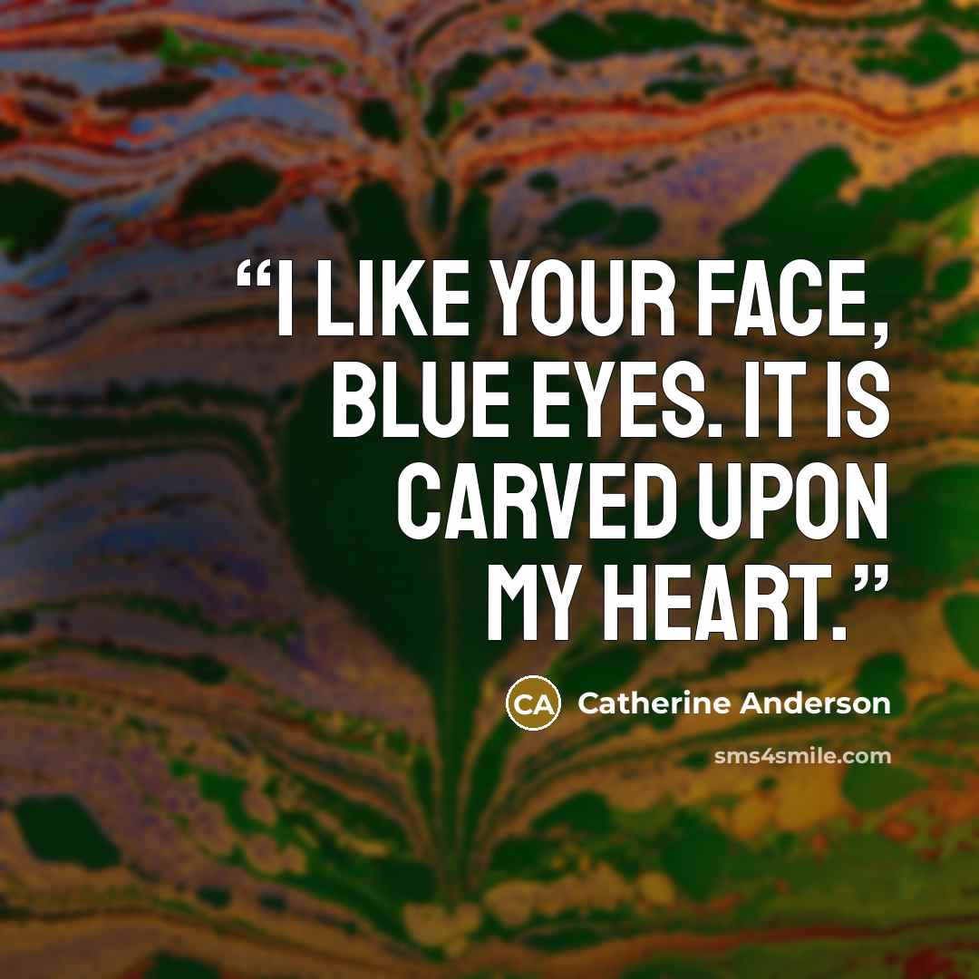 “I like your face, Blue Eyes. It is carved upon my heart.” quote by Catherine Anderson