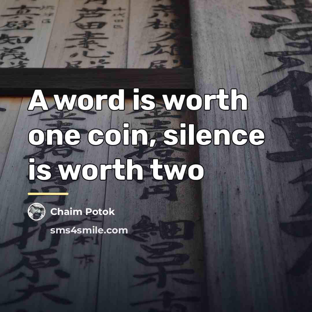 “A word is worth one coin, silence is worth two…” quote by Chaim Potok