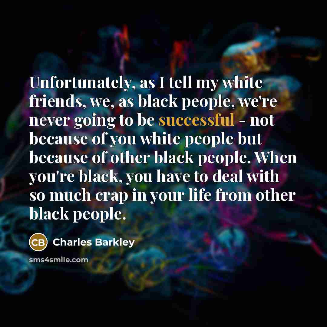 “Unfortunately, as I tell my white friends, we, as black…” quote by Charles Barkley