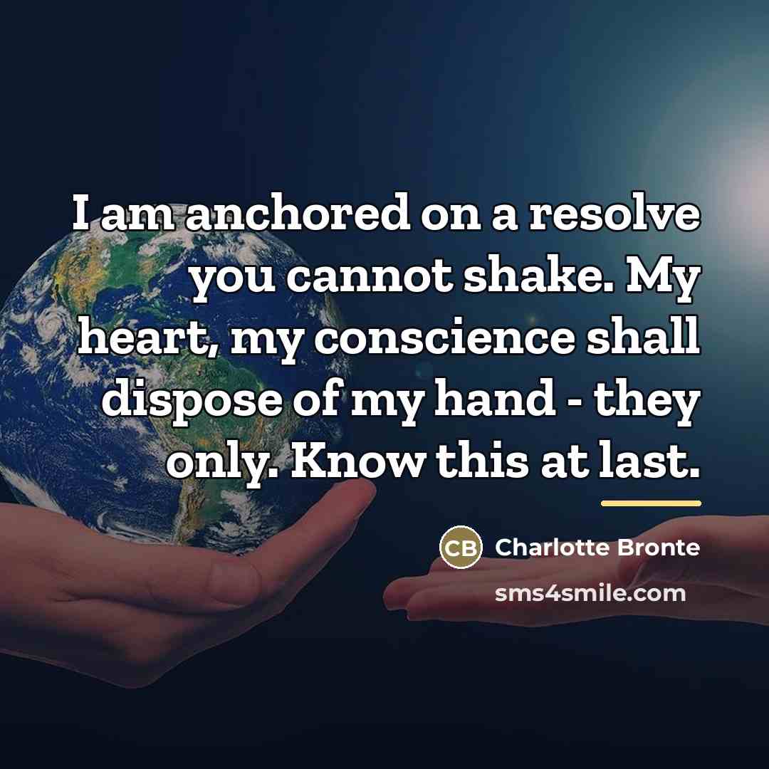 “I am anchored on a resolve you cannot shake. My…” quote by Charlotte Bronte