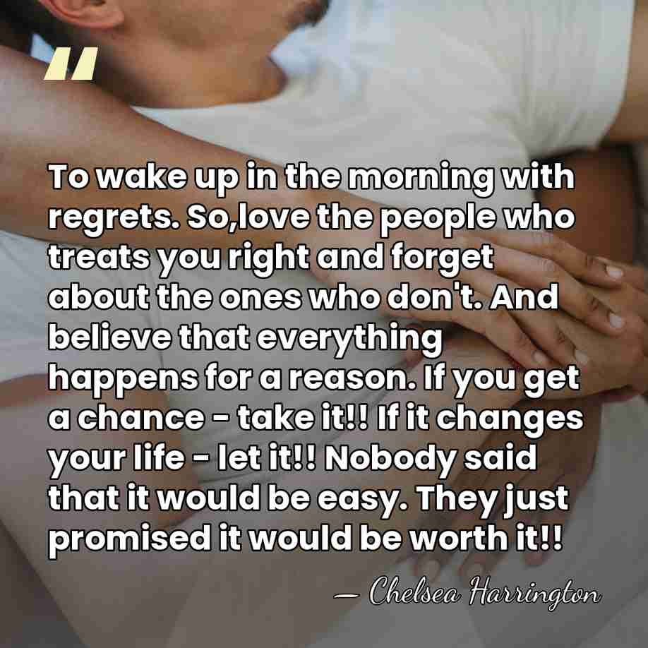 To wake up in the morning with regrets. So,love the people who&hellip; - Chelsea Harrington